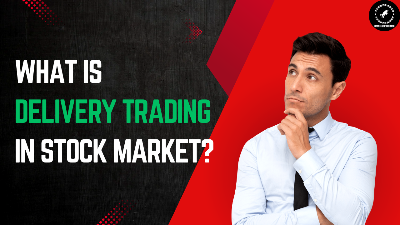 What Is Delivery Trading In Stock Market? स्टॉक मार्केट में डिलीवरी ट्रेडिंग क्या है?