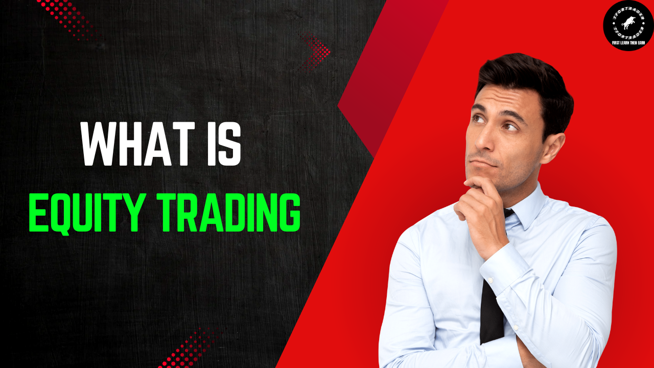 What Is Equity Trading - इक्विटी ट्रेडिंग क्या है